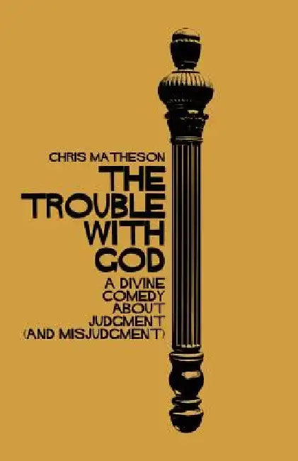 The Trouble with God: A Divine Comedy about Judgment (and Misjudgment) by Chris Matheson