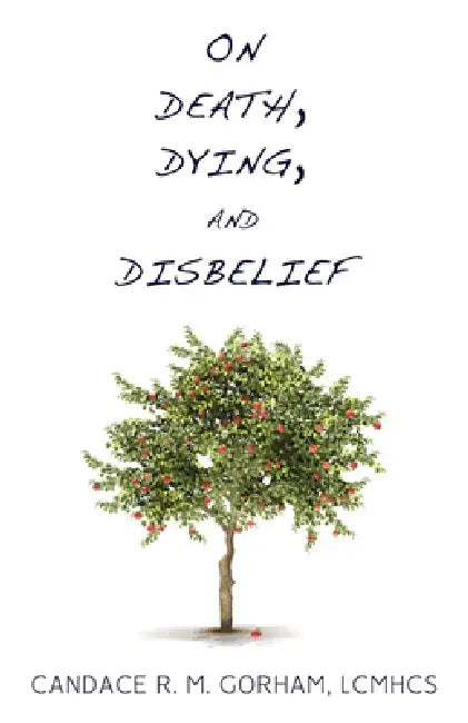 On Death, Dying, and Disbelief by Candace R. M. Gorham
