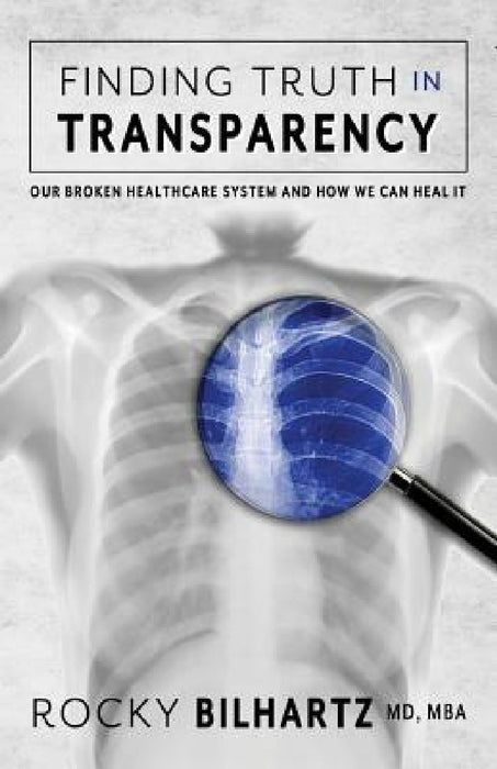 Finding Truth in Transparency: Our Broken Healthcare System and How We Can Heal It by Seton Rossini