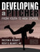 Developing a Pitcher: From Youth to High School by Bilhartz, Preston B.