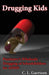 Drugging Kids: Psychiatry's Wholesale Drugging of Schoolchildren for ADHD by C. L. Garrison