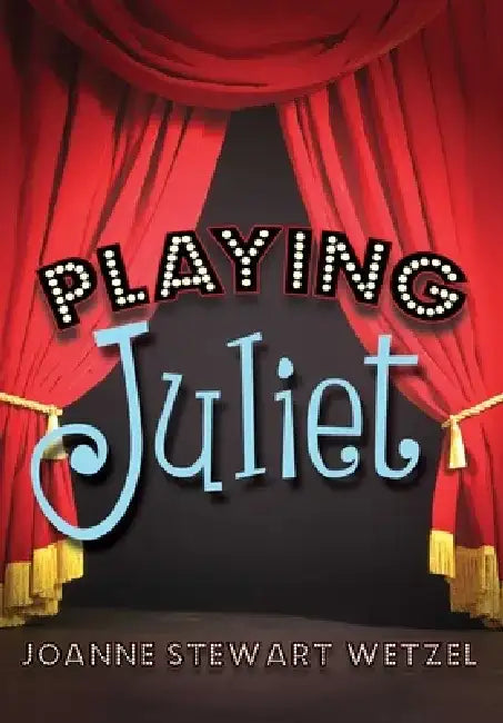 Playing Juliet by Joanne Stewart Wetzel