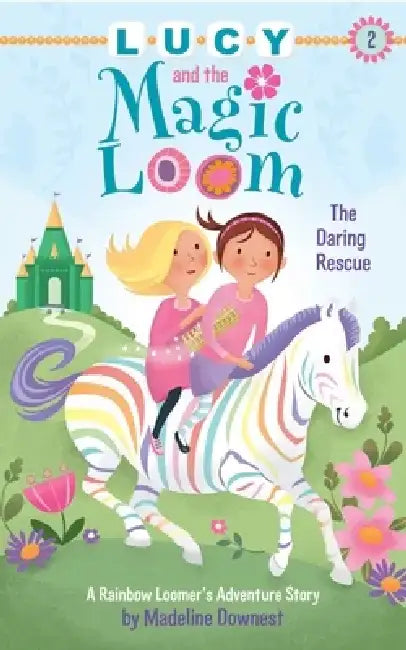 Lucy and the Magic Loom: The Daring Rescue: A Rainbow Loomer's Adventure Story by Madeline Downest