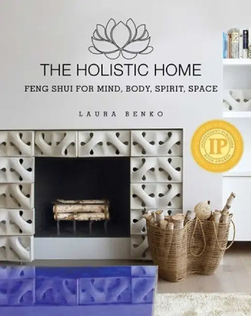 The Holistic Home: Feng Shui for Mind, Body, Spirit, Space by Laura Benko