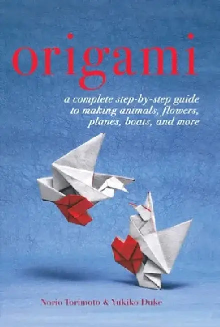 Origami: A Complete Step-By-Step Guide to Making Animals, Flowers, Planes, Boats, and More by Yukiko Duke