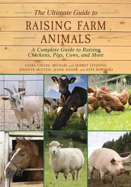 The Ultimate Guide to Raising Farm Animals: A Complete Guide to Raising Chickens, Pigs, Cows, and More by Laura Childs