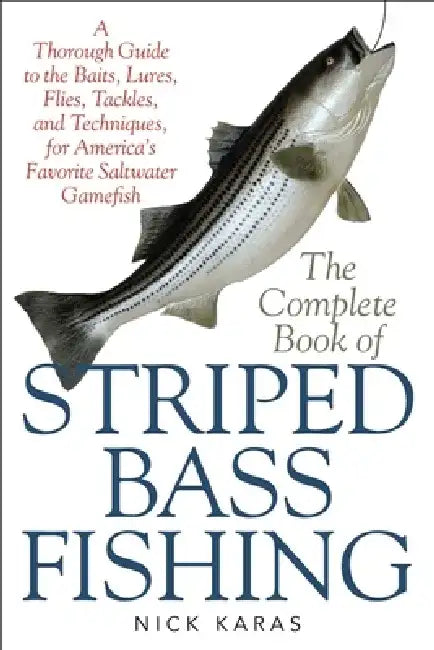 The Complete Book of Striped Bass Fishing: A Thorough Guide to the Baits, Lures, Flies, Tackle, and Techniques for America's Favorite Saltwater Game F by Nick Karas
