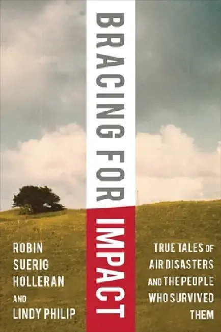 Bracing for Impact: True Tales of Air Disasters and the People Who Survived Them by Robin Suerig Holleran