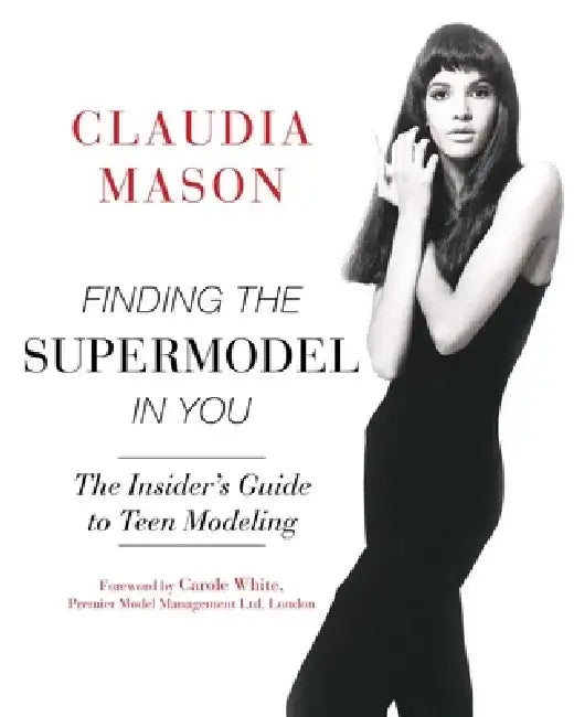Finding the Supermodel in You: The Insider's Guide to Teen Modeling by Claudia Mason