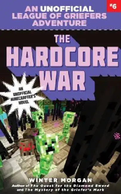 The Hardcore War, 6: An Unofficial League of Griefers Adventure, #6 by Winter Morgan