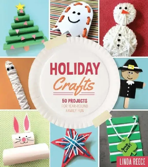 Holiday Crafts: 50 Projects for Year-Round Family Fun by Linda Reece