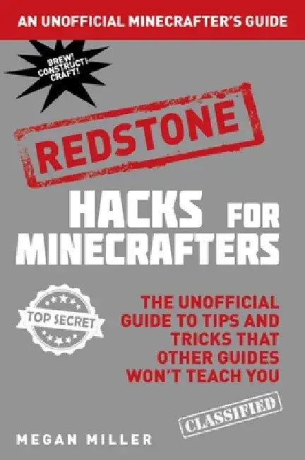 Hacks for Minecrafters: Redstone: The Unofficial Guide to Tips and Tricks That Other Guides Won't Teach You by Megan Miller