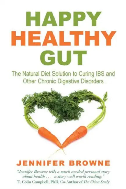 Happy Healthy Gut: The Plant-Based Diet Solution to Curing IBS and Other Chronic Digestive Disorders by Jennifer Browne