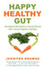Happy Healthy Gut: The Plant-Based Diet Solution to Curing IBS and Other Chronic Digestive Disorders by Jennifer Browne