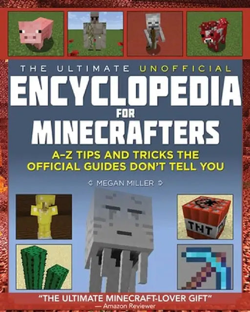 The Ultimate Unofficial Encyclopedia for Minecrafters: An a - Z Book of Tips and Tricks the Official Guides Don't Teach You by Megan Miller