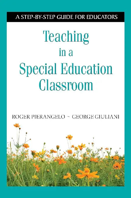 Teaching in A Special Education Classroom: A Step-By-Step Guide for Educators by Roger Pierangelo