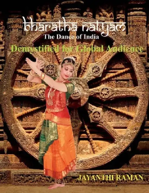Bharatha Natyam the Dance of India: Demystified for Global Audience by Jayanthi Raman