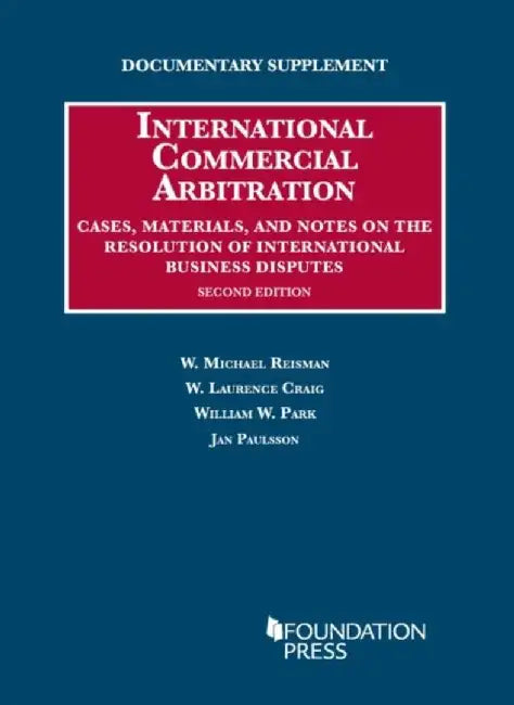 Documentary Supplement on International Commercial Arbitration: Arbitration Cases Materials And Notes On The Resolution Of International Business Disputes by W. Michael Reisman, William Park