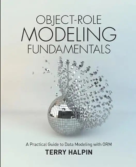 Object-Role Modeling Fundamentals: A Practical Guide to Data Modeling with Orm by Terry Halpin