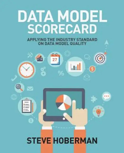 Data Model Scorecard: Applying the Industry Standard on Data Model Quality by Steve Hoberman