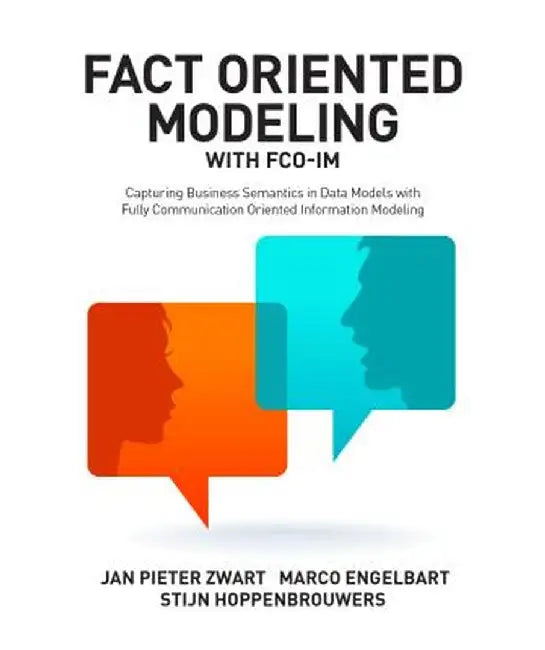 Fact Oriented Modeling with FCO-Im: Capturing Business Semantics in Data Models with Fully Communication Oriented Information Modeling by Jan Pieter Zwart