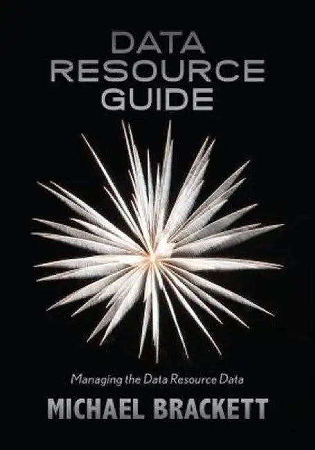 Data Resource Guide: Managing the Data Resource Data by Michael Brackett