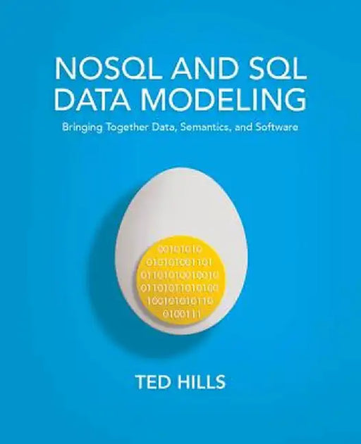 NOSQL and SQL Data Modeling: Bringing Together Data, Semantics, and Software by Ted Hills