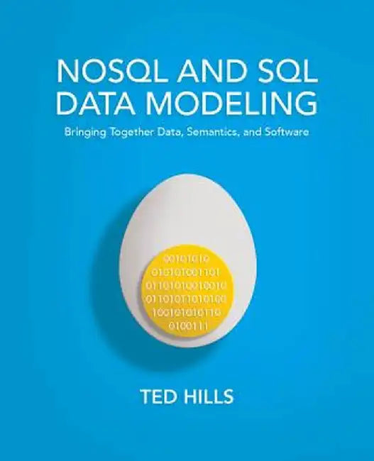 NOSQL and SQL Data Modeling: Bringing Together Data, Semantics, and Software by Ted Hills
