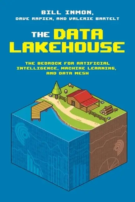 The Data Lakehouse: The Bedrock for Artificial Intelligence, Machine Learning, and Data Mesh by Bill Inmon