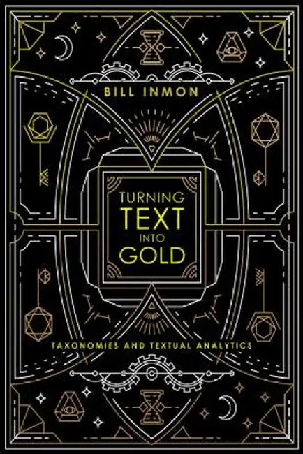Turning Text Into Gold: Taxonomies and Textual Analytics by Bill Inmon