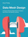 Data Mesh Design: A Practical Pipeline Design Guide for Analytics, Data Science and Machine Learning by Bruno Freitag