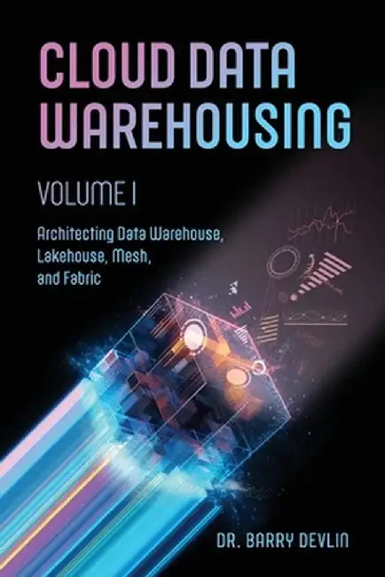 Cloud Data Warehousing Volume I by Barry Devlin