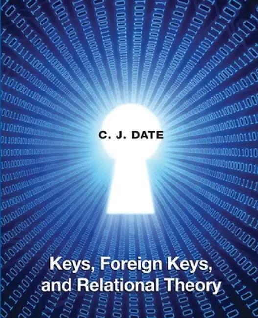 Keys, Foreign Keys, and Relational Theory by Chris Date