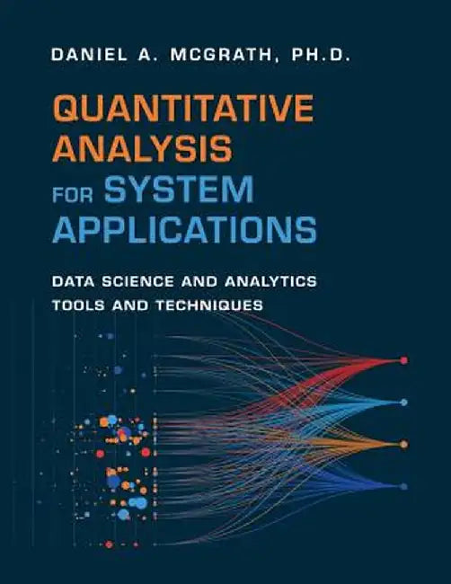Quantitative Analysis for System Applications: Data Science and Analytics Tools and Techniques by Daniel A. McGrath