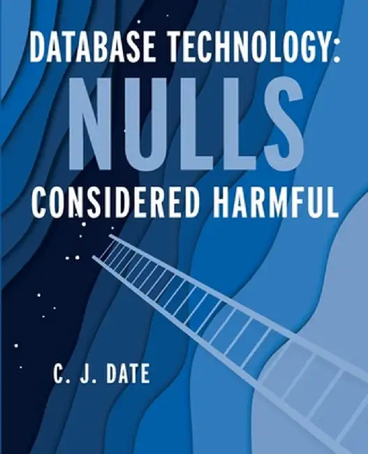 Database Technology: Nulls Considered Harmful by Chris Date