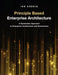 Principle Based Enterprise Architecture: A Systematic Approach to Enterprise Architecture and Governance by Ian Koenig