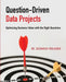Question-Driven Data Projects: Optimizing Business Value with the Right Questions by Zacharias Voulgaris
