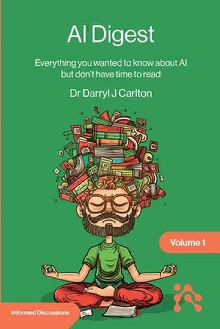 AI Digest Volume 1: Everything you wanted to know about AI but don't have time to read by Darryl Carlton