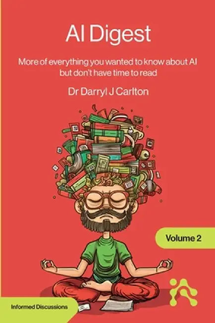 AI Digest Volume 2: More of everything you wanted to know about AI but don't have time to read by Darryl Carlton