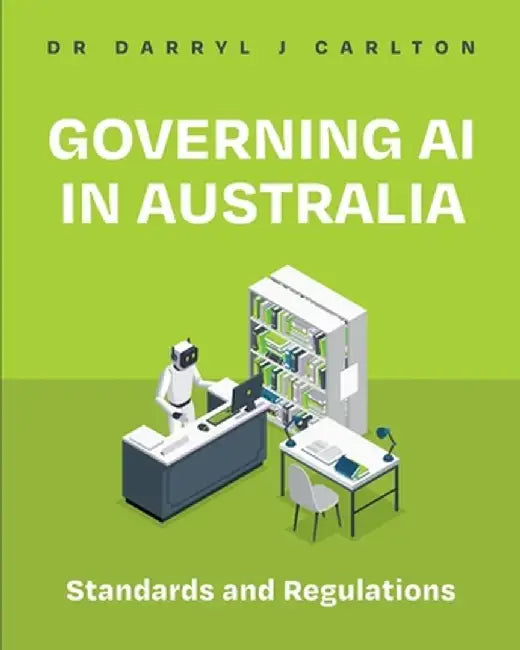 Governing AI in Australia: Standards and Regulations by Darryl Carlton