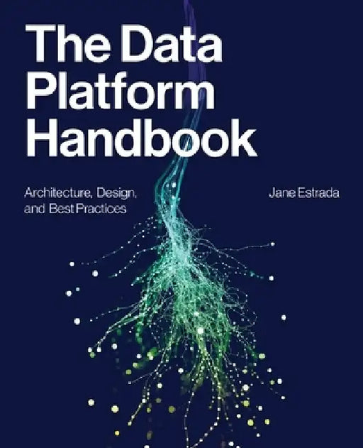 The Data Platform Handbook: Architecture, Design, and Best Practices by Jane Estrada