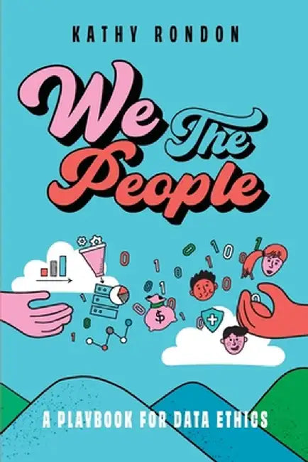 We The People: A Playbook for Data Ethics in a Democratic Society by Kathy Rondon