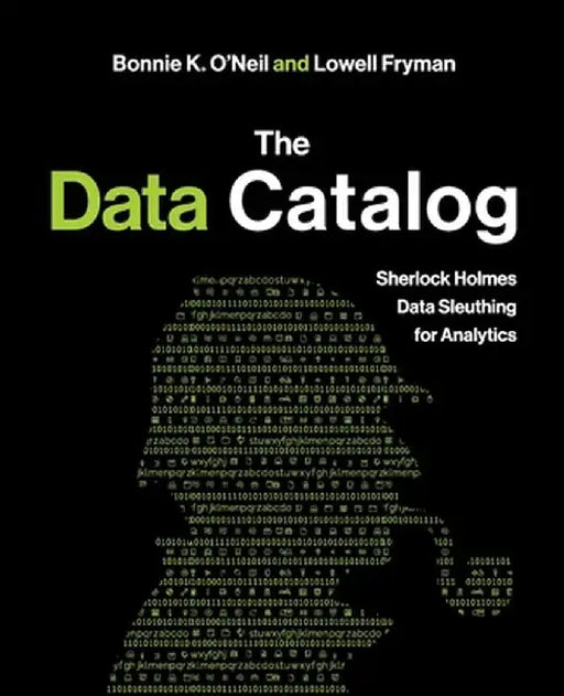 The Data Catalog: Sherlock Holmes Data Sleuthing for Analytics by Bonnie K. O'Neil