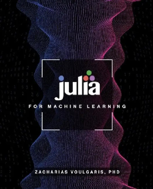 Julia for Machine Learning by Zacharias Voulgaris