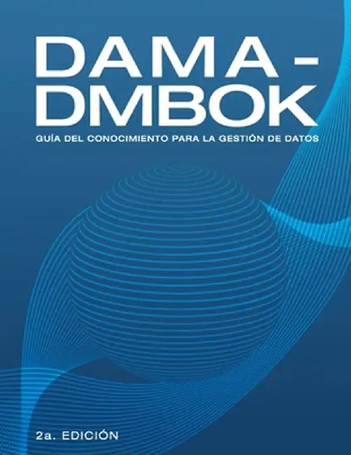 Dama-Dmbok: GuÃ­a Del Conocimiento Para La GestiÃ³n De Datos by International, Dama