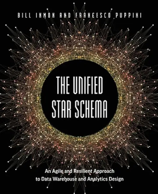 The Unified Star Schema: An Agile and Resilient Approach to Data Warehouse and Analytics Design by Bill Inmon