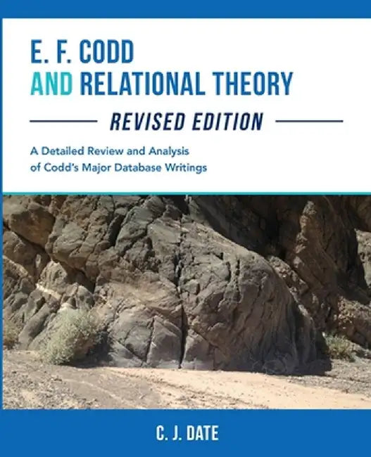 E. F. Codd and Relational Theory, Revised Edition by Chris Date