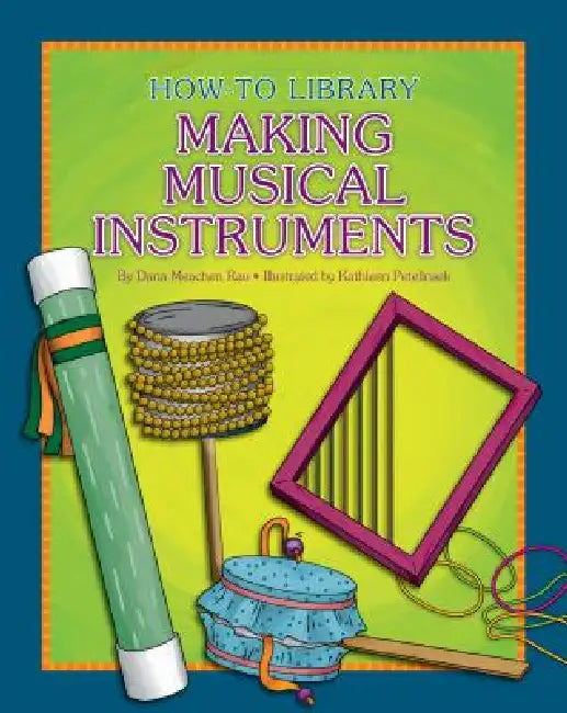 Making Musical Instruments by Dana Meachen Rau, Kathleen Petelinsek