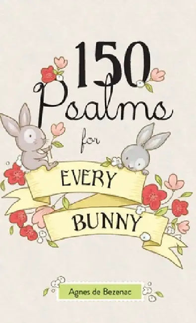 150 Psalms for Every Bunny: The book of Psalms, paraphrased for young readers by Agnes De Bezenac