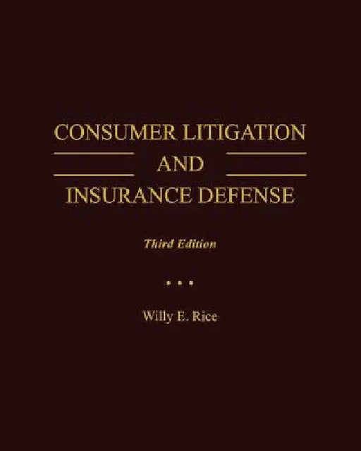 Consumer Litigation and Insurance Defense by Willy E. Rice